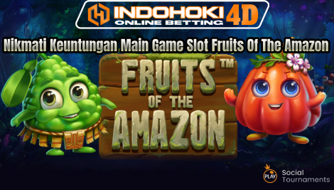 Nikmati Keuntungan Main Game Slot Fruits Of The Amazon