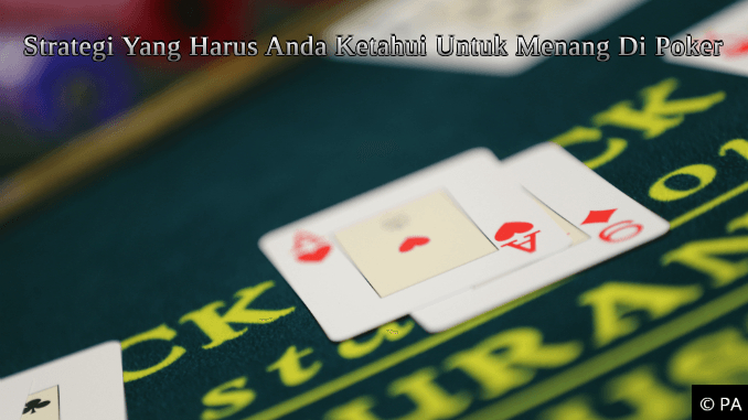 Strategi Yang Harus Anda Ketahui Untuk Menang Di Poker